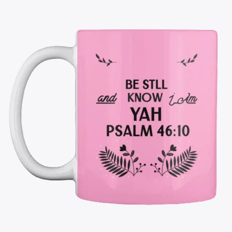 -Psalm 46:10- Be Still and know I am YAH