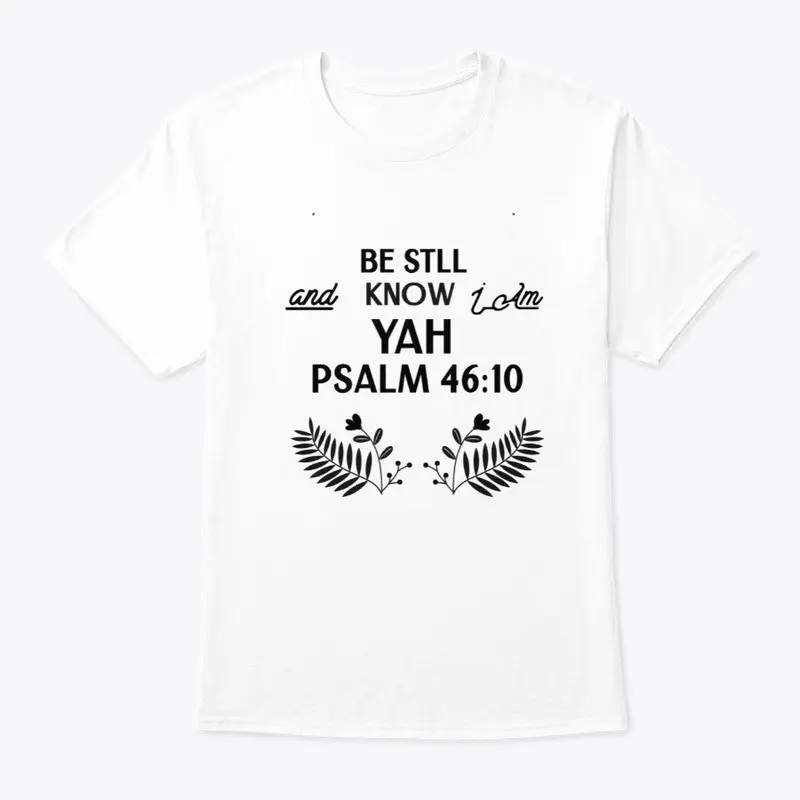 -Psalm 46:10- Be Still and know I am YAH